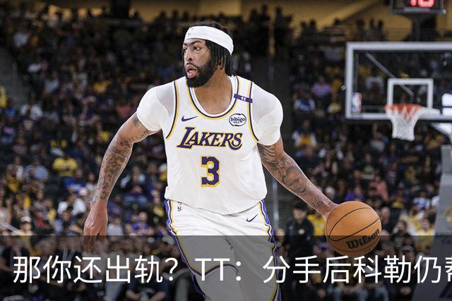 那你还出轨？TT：分手后科勒仍帮我照顾患病的弟弟 她就像个天使