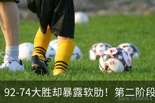 92-74大胜却暴露软肋！第二阶段中国男篮应清洗、增加哪些球员？