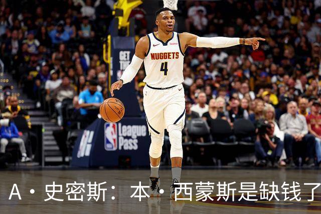 A·史密斯：本·西蒙斯是缺钱了才谈论复出 领钱时怎么没心理问题